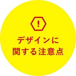 デザインに
          関する注意点